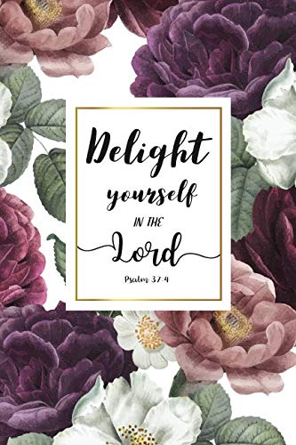 Delight yourself in the Lord.: Psalm 37:4, A Journal To Record Prayer For Girls And Ladies Praise And Give Thanks to God (Christian Bible Study Notebook Diary) Religion & Esotericism