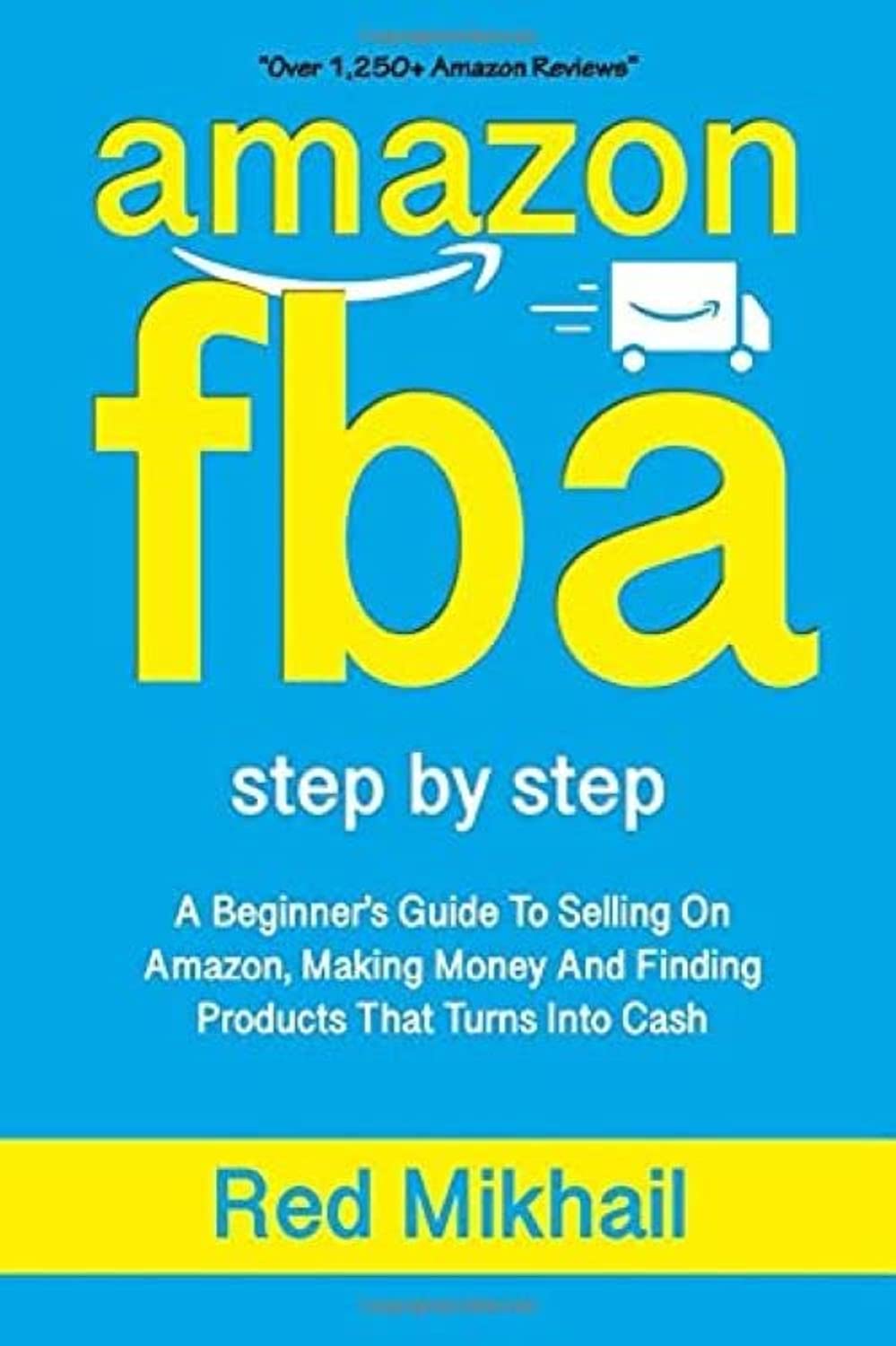 AMAZON FBA: A Beginners Guide To Selling On Amazon, Making Money And Finding Products That Turns Into Cash (Fulfillment by Amazon Business, Band 1) Business, Finance & Career