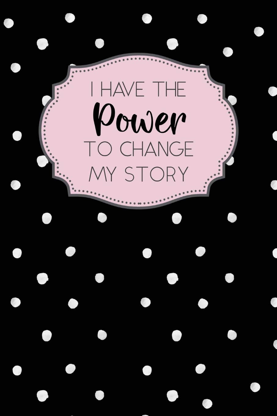 I Have the Power to Change My Story: Inspirational and Motivational Lined Journal for Busy Women, Moms and Girls, Who Enjoy Being Surrounded By Glamour, Fun and Beauty. Black and White with Dots Business, Finance & Career