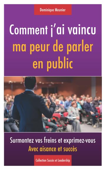 Comment j'ai vaincu ma peur de parler en public: Surmontez vos freins et exprimez-vous avec aisance et succès (Collection Succès et Leadership, Band 1) Health, Nutrition & Fitness