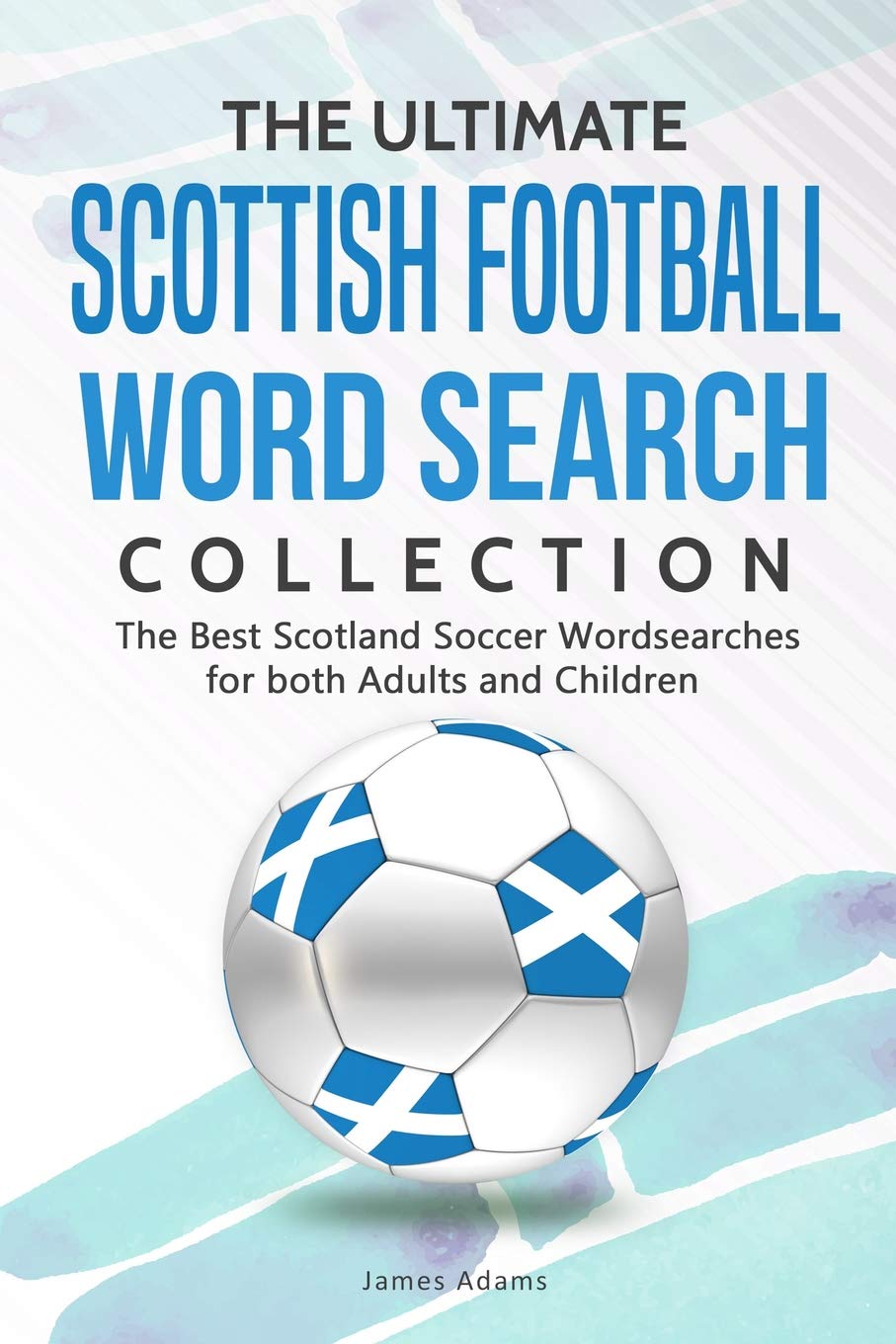 The Ultimate Scottish Football Word Search Collection: The Best Scotland Soccer Wordsearches for both Adults and Children Leisure & Fun