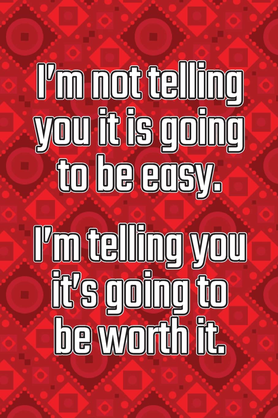 I'm Not Telling You It's Going To Be Easy. I'm Telling You It's Going To Be Worth It: Daily Sobriety Journal For Addiction Recovery Alcoholics ... the 12 steps & traditions. 124 pages. 6" x 9" Business, Finance & Career
