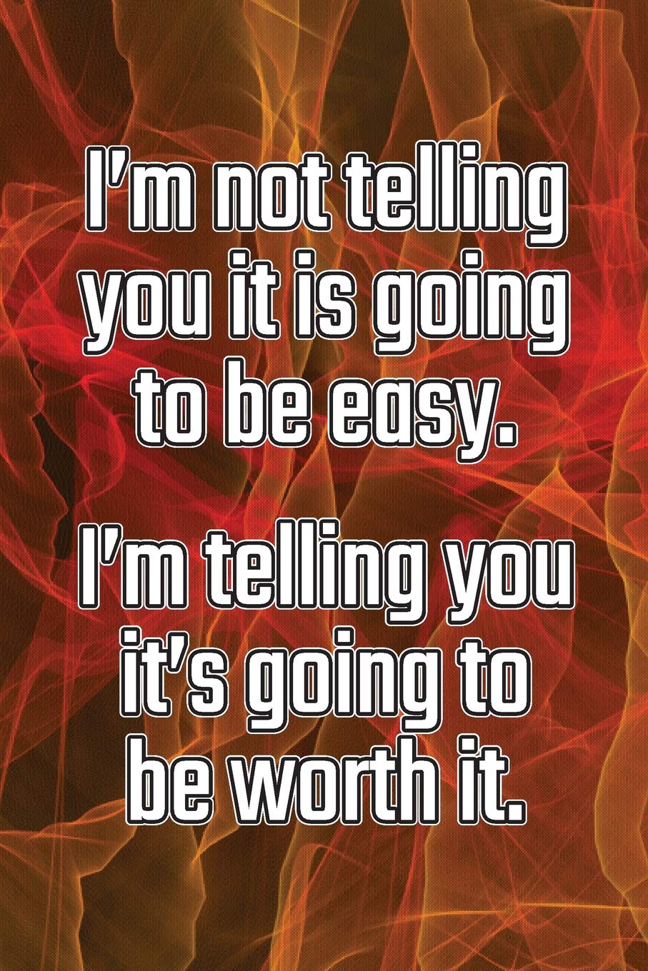 I'm Not Telling You It's Going To Be Easy. I'm Telling You It's Going To Be Worth It: Daily Sobriety Journal For Addiction Recovery Alcoholics ... the 12 steps & traditions. 124 pages. 6" x 9" Business, Finance & Career
