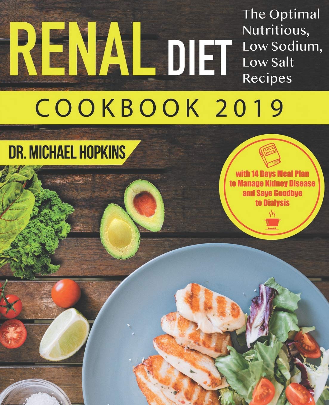 Renal Diet Cookbook 2019: The Optimal Nutritious, Low Sodium, Low Salt Recipes with 14 Days Meal Plan to Manage Kidney Disease and Say Goodbye to Dialysis Health, Nutrition & Fitness
