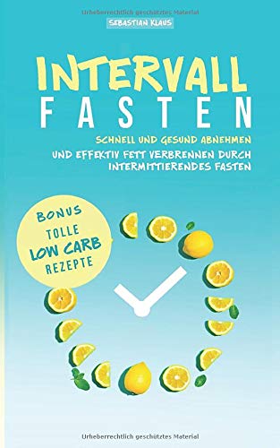 Intervallfasten: Schnell und gesund abnehmen und effektiv Fett verbrennen durch intermittierendes Fasten Health, Nutrition & Fitness
