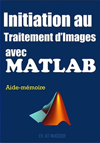 Initiation au Traitement d'Images avec Matlab: Apprentissage par l'Exemple de la Programmation Matlab book