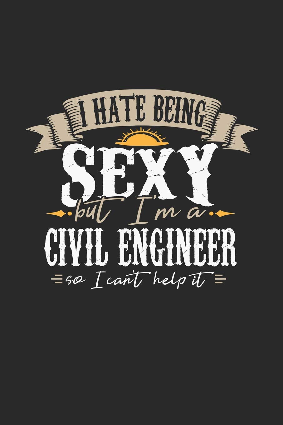 I Hate Being Sexy But I'm A Civil Engineer So I Can't Help It: Civil Engineer Notebook | Civil Engineer Journal | Handlettering | Logbook | 110 Journal Paper Pages | 6 x 9 Books