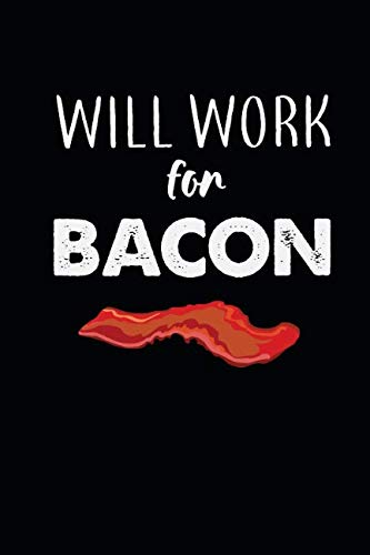 Will Work For Bacon: 6 x 9in 125 page Notebook that is perfect for Bacon Lovers Health, Nutrition & Fitness