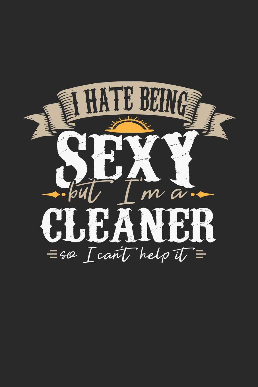 I Hate Being Sexy But I'm A Cleaner So I Can't Help It: Cleaner Notebook | Cleaner Journal | Handlettering | Logbook | 110 Journal Paper Pages | 6 x 9 Books