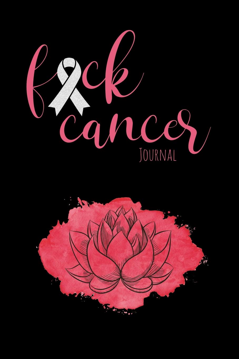Fuck Cancer Journal: Motivational Journal to Record Your Thoughts and Show Daily Gratitude For Healing Energy As You Journey Through MelanomaLung Cancer. Lifestyle