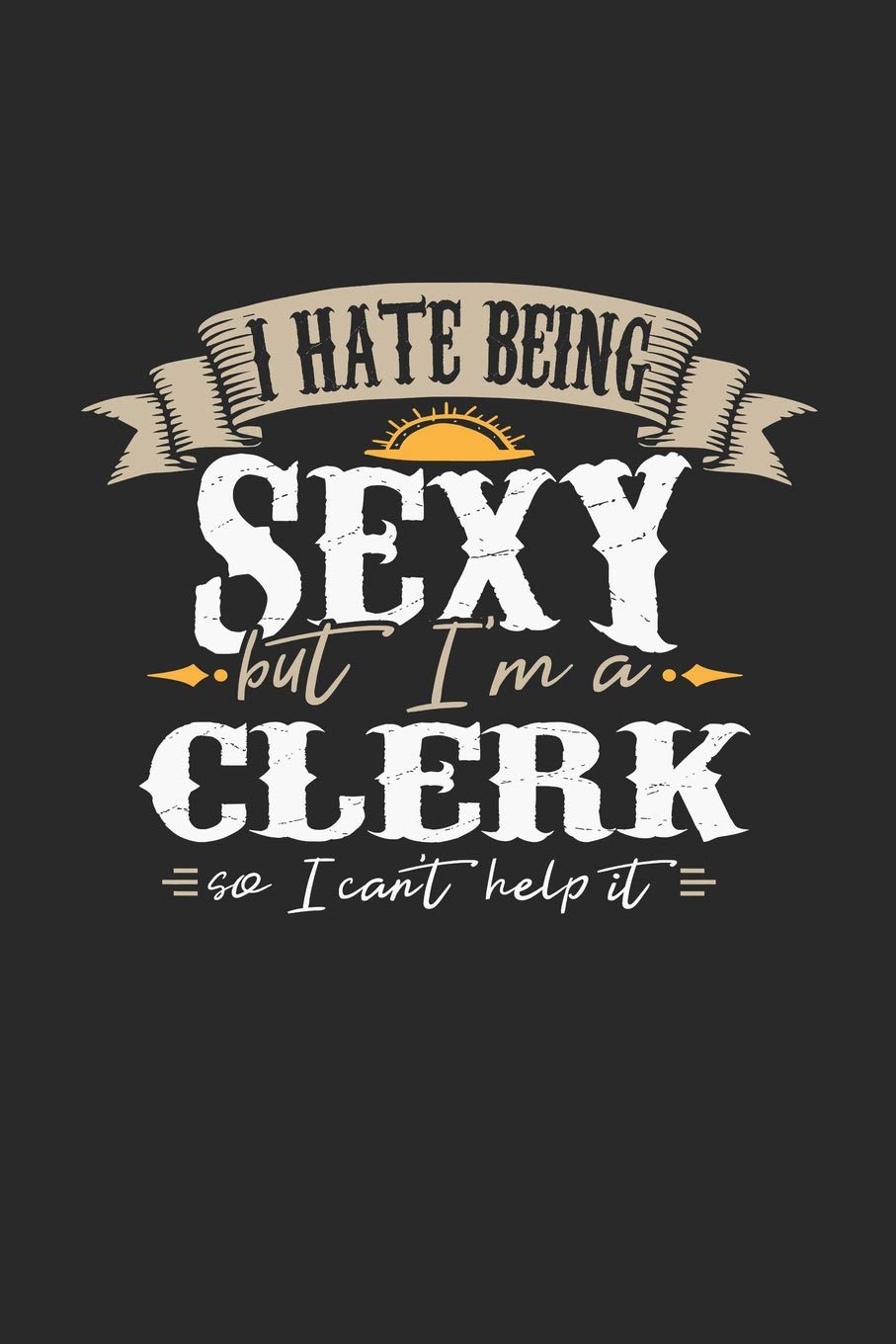 I Hate Being Sexy But I'm A Clerk So I Can't Help It: Clerk Notebook | Clerk Journal | Handlettering | Logbook | 110 Journal Paper Pages | 6 x 9 Books