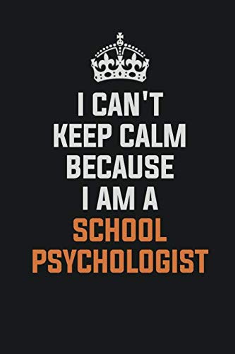 I Can't Keep Calm Because I Am A School Psychologist: Inspirational life quote blank lined Notebook 6x9 matte finish Learning & Reference