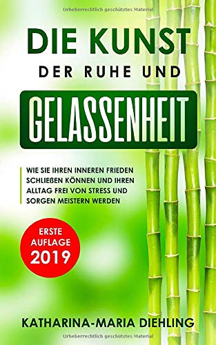 Die Kunst der Ruhe und Gelassenheit: Wie Sie Ihren inneren Frieden schließen können und Ihren Alltag frei von Stress und Sorgen meistern werden Business, Finance & Career