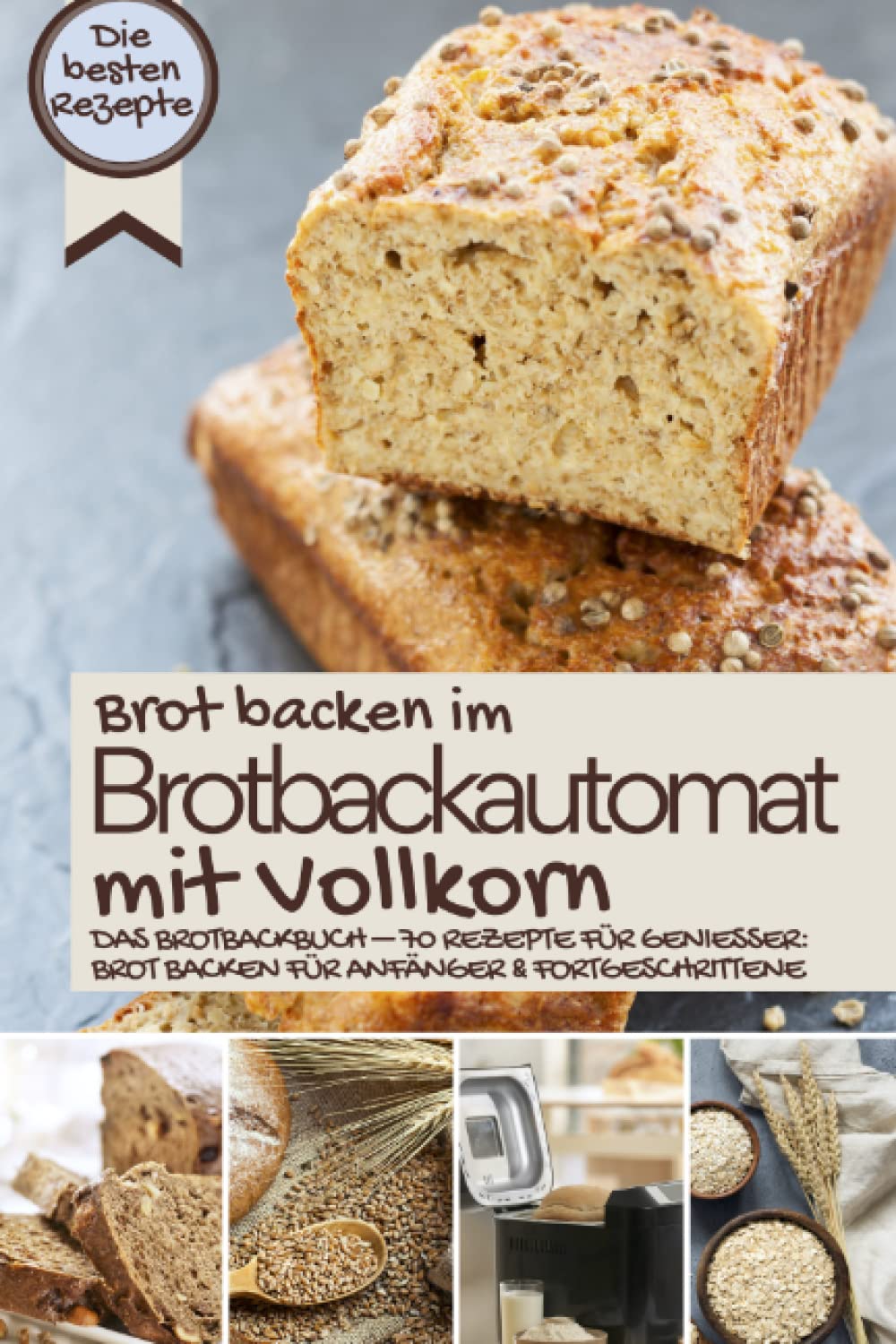 Brot backen im Brotbackautomat mit Vollkorn: Das Brotbackbuch – 50 Rezepte für Genießer: Brot backen für Anfänger & Fortgeschrittene Cooking & Enjoying