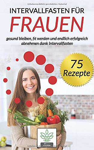 Intervallfasten für Frauen: gesund bleiben, fit werden und endlich erfolgreich abnehmen dank Intervallfasten - inkl. 75 gesunde und leckere Rezepte für deine Intervallfasten Diät Natural Sciences