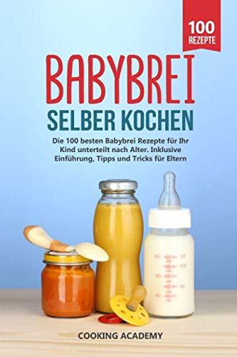 Babybrei selber kochen: Die 100 besten Babybrei Rezepte für Ihr Kind unterteilt nach Alter. Inklusive Einführung, Tipps und Tricks für Eltern. Poetry