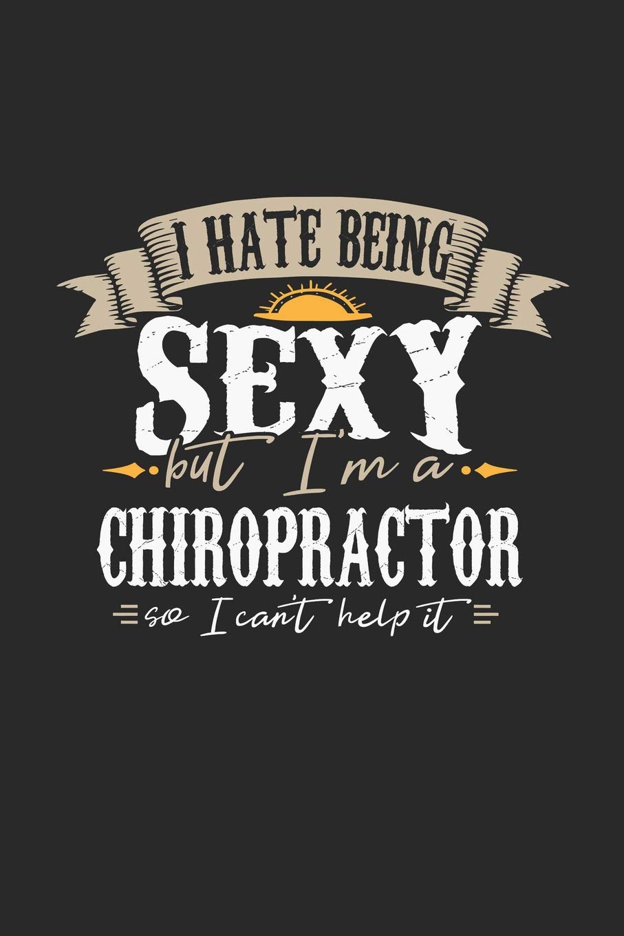 I Hate Being Sexy But I'm A Chiropractor So I Can't Help It: Chiropractor Notebook | Chiropractor Journal | Handlettering | Logbook | 110 GRAPH Paper Pages | 6 x 9 Books