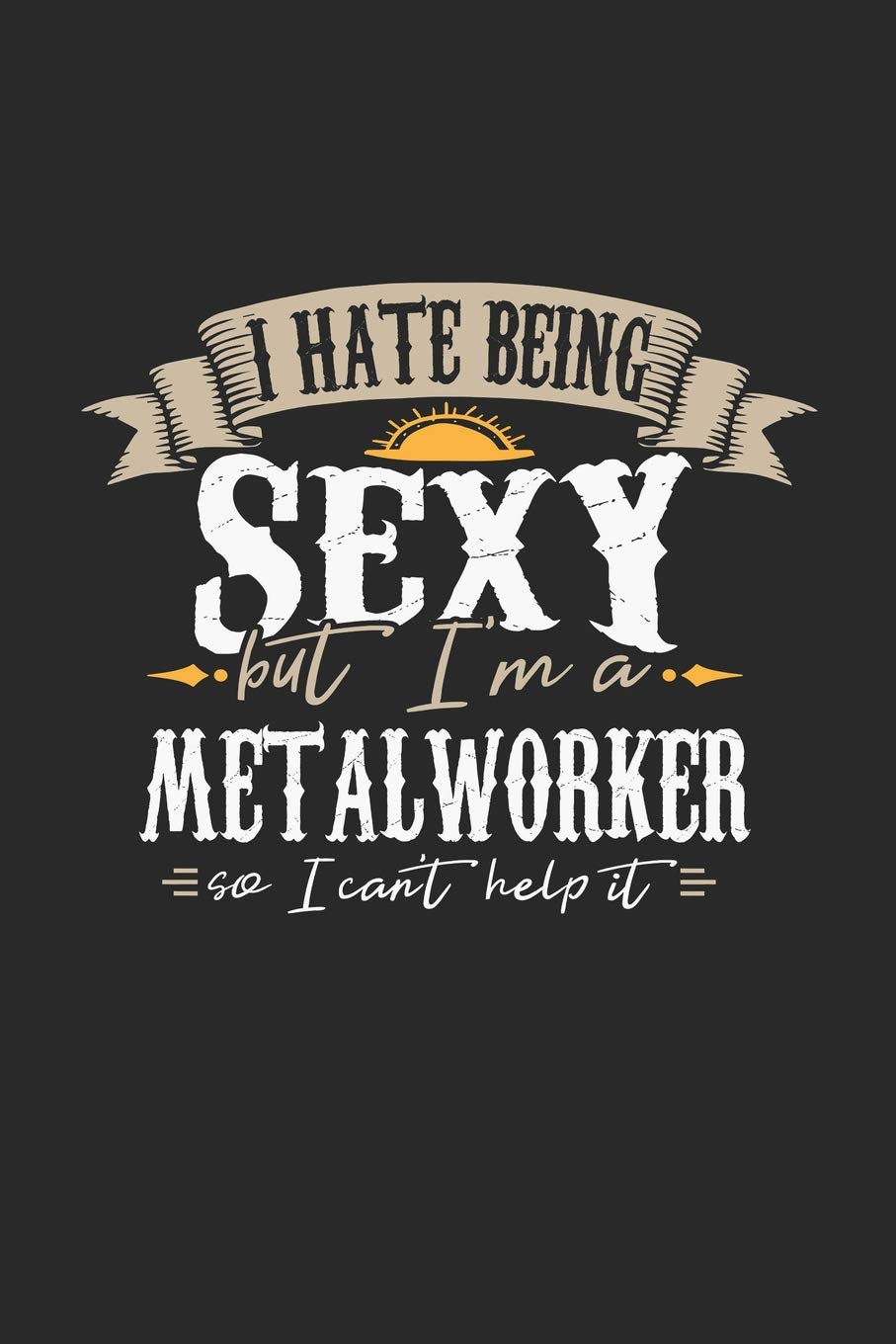 I Hate Being Sexy But I'm A Metal Worker So I Can't Help It: Metal Worker Notebook | Metal Worker Journal | Handlettering | Logbook | 110 GRAPH Paper Pages | 6 x 9 Books