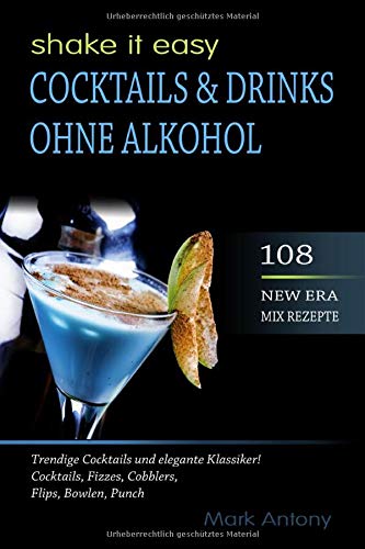 COCKTAILS & DRINKS OHNE ALKOHOL. 108 NEW ERA MIX REZEPTE. Trendige Cocktails und elegante Klassiker! Cocktails, Fizzes, Cobblers, Flips, Bowlen, Punch. SHAKE IT EASY Leisure, Home & Garden