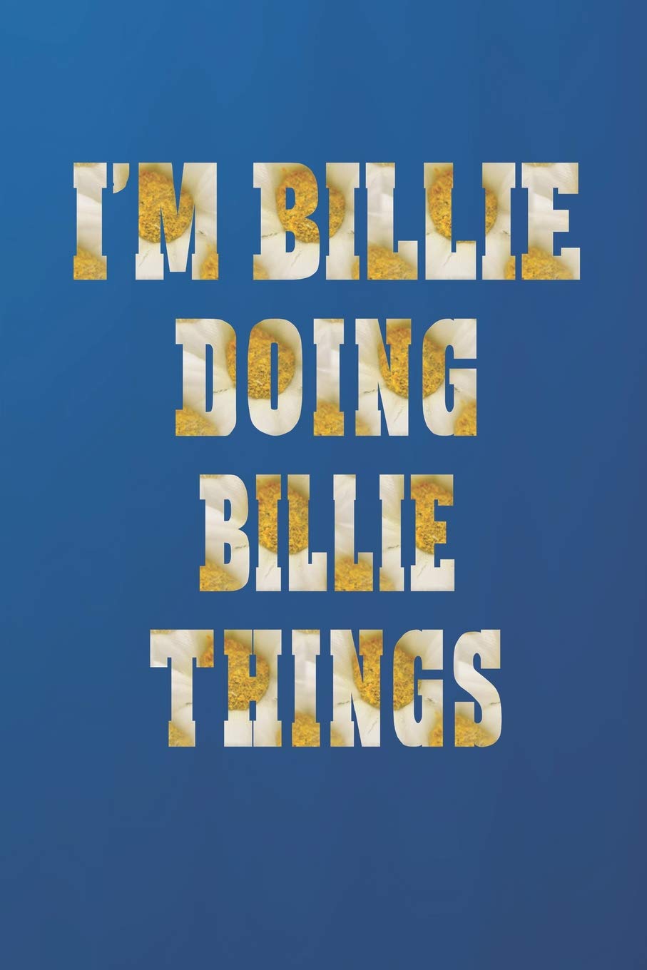 I'm Billie Doing Billie Things: First Name Funny Sayings Personalized Customized Names Women Girl Mother's day Gift Notebook Journal book