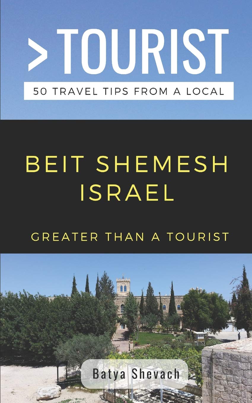 GREATER THAN A TOURIST- BEIT SHEMESH ISRAEL: 50 Travel Tips from a Local Leisure, Home & Garden