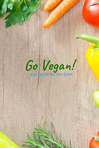 Go Vegan - My Favorite Recipes: Make your Own Cookbook - Blank Recipe Book - Personalized Recipes - Organizer for Recipes (Personal Cookbooks, Band 1) Cooking & Enjoying