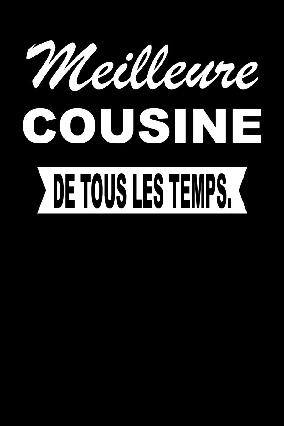 Meilleure COUSINE De Tous Les Temps.: Carnet De Notes Journal Intime Livre De Poche To Do Cahier Pour Hommes Et Femmes - Livre d'idées 110 Pages Lignées Books