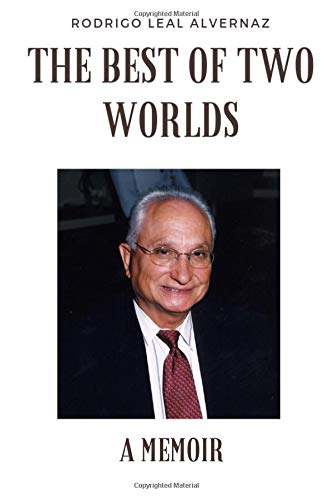 The Best of Two Worlds: Memoirs of Rodrigo Leal Alvernaz Memories