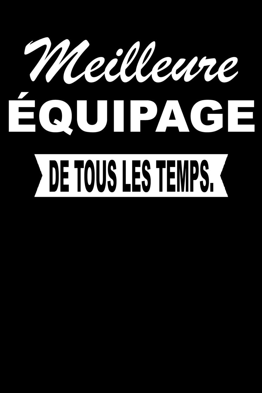 Meilleure ÉQUIPAGE De Tous Les Temps.: Carnet De Notes Journal Intime Livre De Poche To Do Cahier Pour Hommes Et Femmes - Livre d'idées 110 Pages Lignées Books