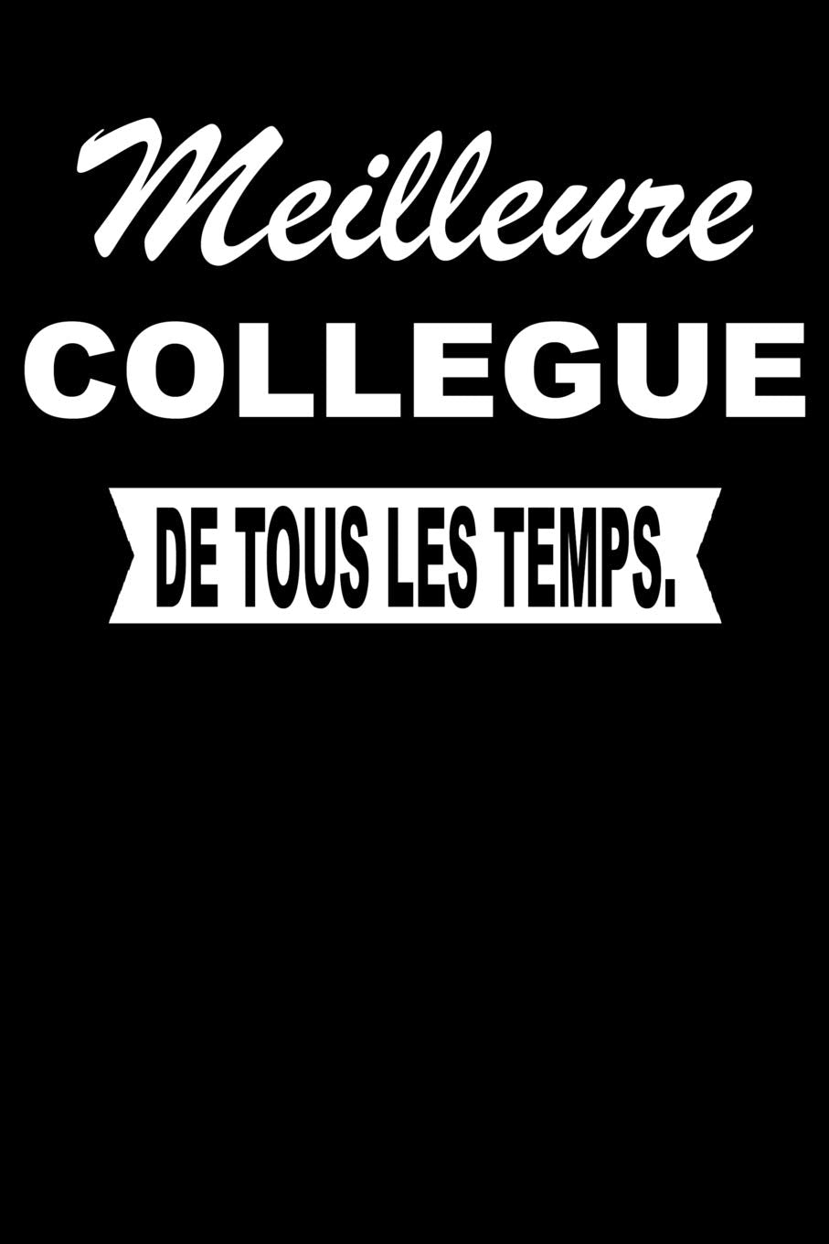 Meilleure COLLEGUE De Tous Les Temps.: Carnet De Notes Journal Intime Livre De Poche To Do Cahier Pour Hommes Et Femmes - Livre d'idées 110 Pages Lignées Books