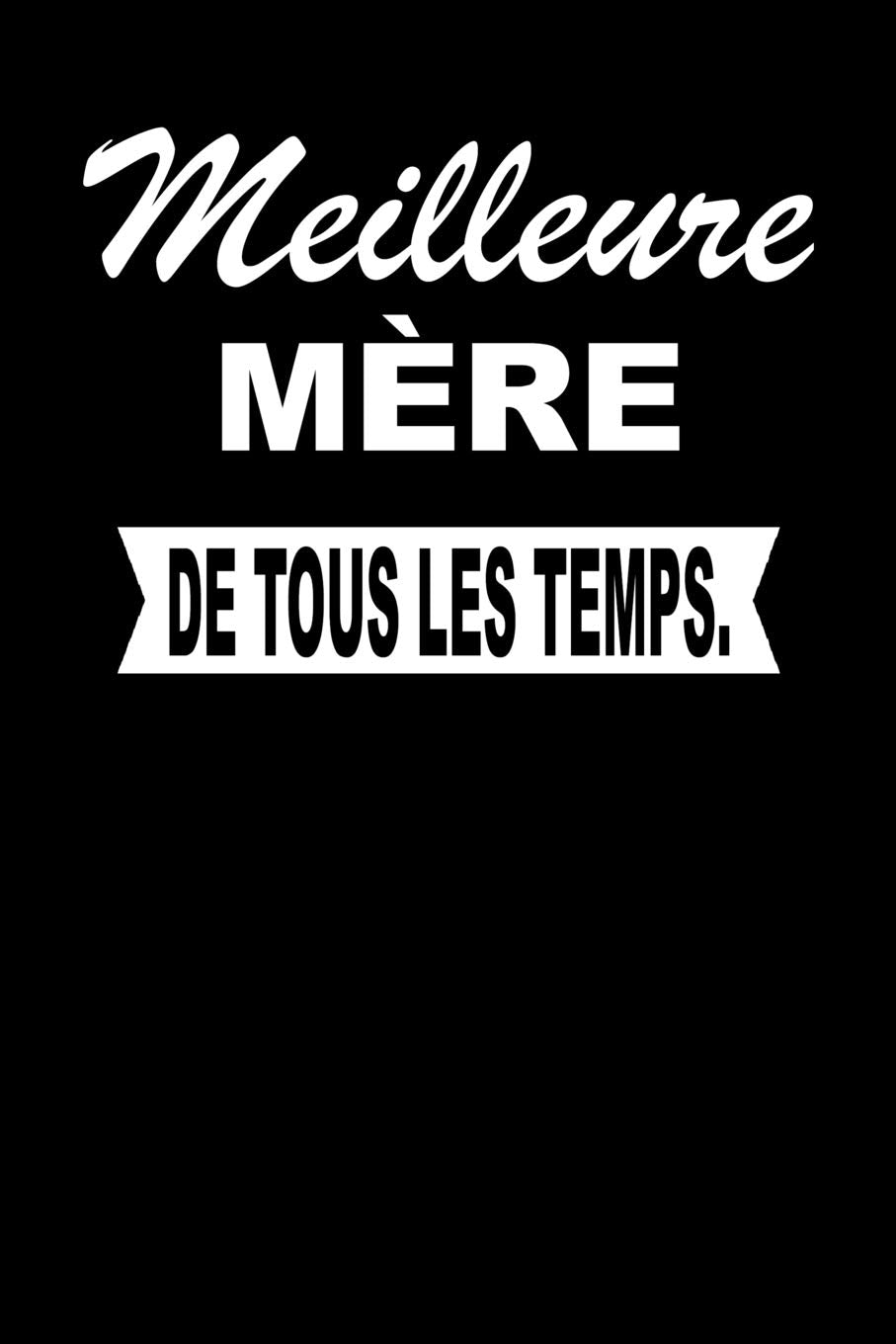 Meilleure MÈRE De Tous Les Temps.: Carnet De Notes Journal Intime Livre De Poche To Do Cahier Pour Hommes Et Femmes - Livre d'idées 110 Pages Lignées Books