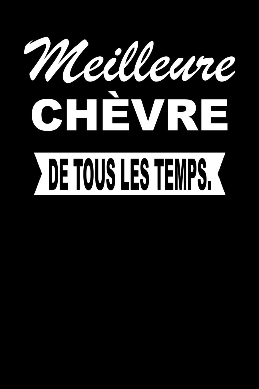 Meilleure CHÈVRE De Tous Les Temps.: Carnet De Notes Journal Intime Livre De Poche To Do Cahier Pour Hommes Et Femmes - Livre d'idées 110 Pages Lignées Books