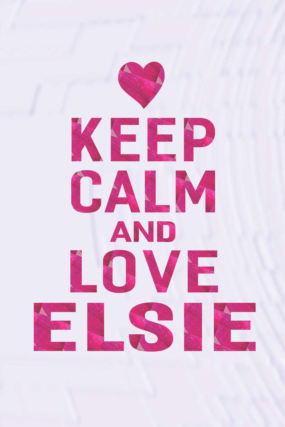 Keep Calm And Love Elsie: First Name Funny Sayings Personalized Customized Names Gift Birthday Girl Women Mother's Day Notebook Journal Essays & Short Stories