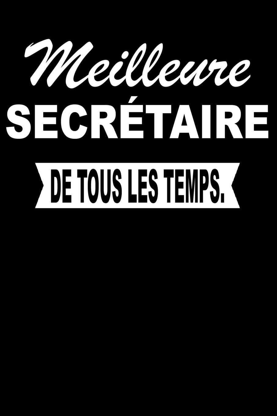Meilleure SECRÉTAIRE De Tous Les Temps.: Carnet De Notes Journal Intime Livre De Poche To Do Cahier Pour Hommes Et Femmes - Livre d'idées 110 Pages Lignées Books