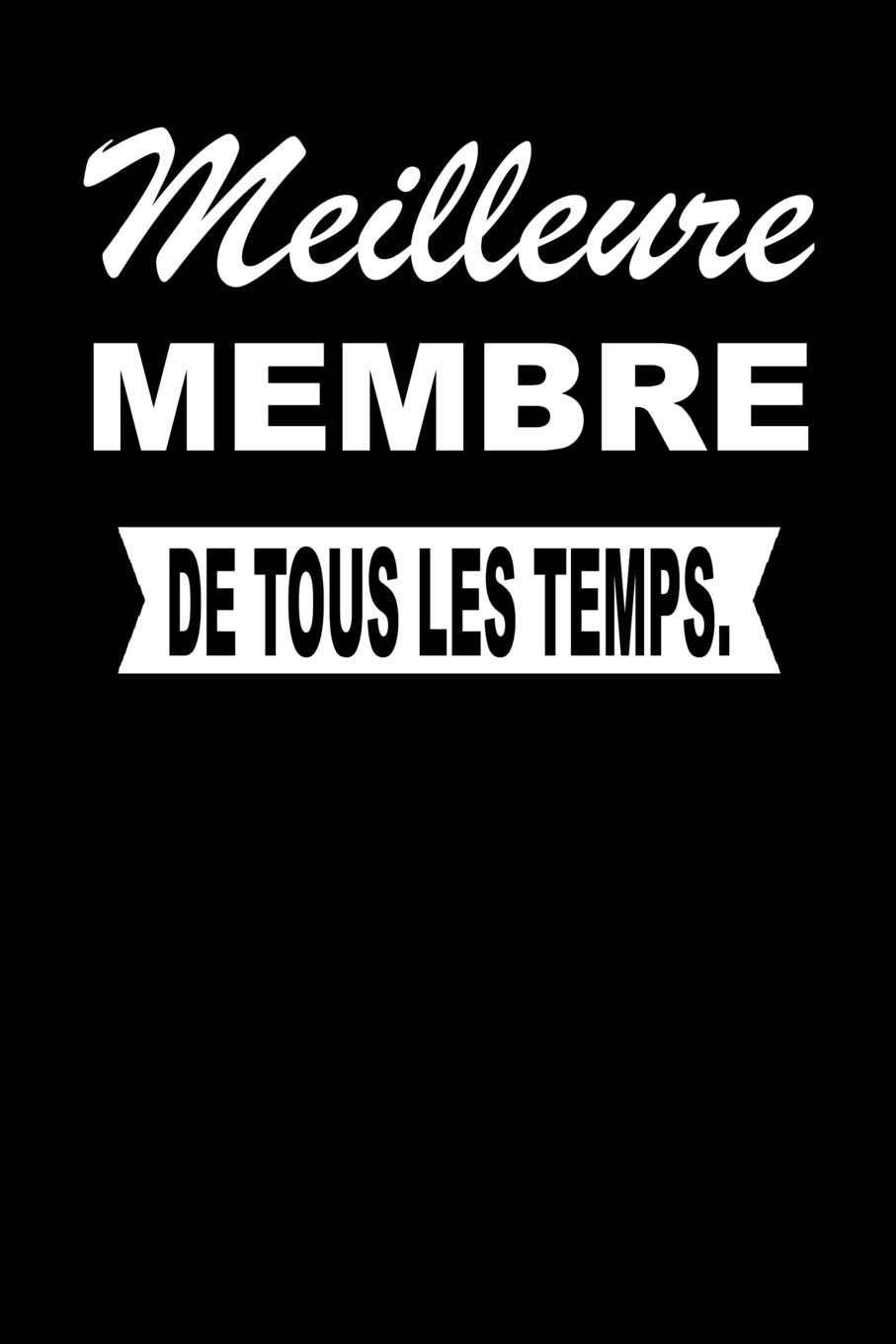 Meilleure MEMBRE De Tous Les Temps.: Carnet De Notes Journal Intime Livre De Poche To Do Cahier Pour Hommes Et Femmes - Livre d'idées 110 Pages Lignées Books