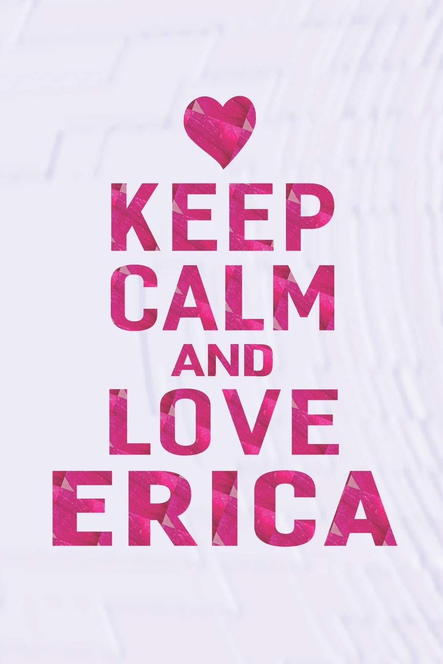 Keep Calm And Love Erica: First Name Funny Sayings Personalized Customized Names Gift Birthday Girl Women Mother's Day Notebook Journal Essays & Short Stories