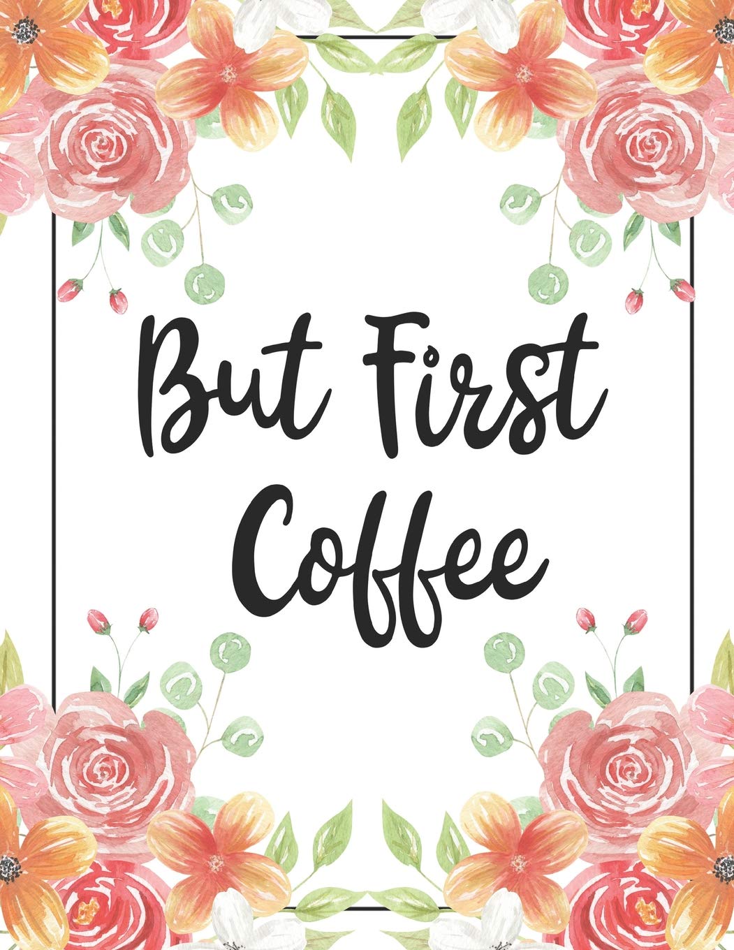 But First Coffee: 100 Pages College Ruled 8.5 x 11 Notebook - 1 Subject - Flower Chic - For Students, Teachers, TA's, Note Taking, High School, College Business, Finance & Career