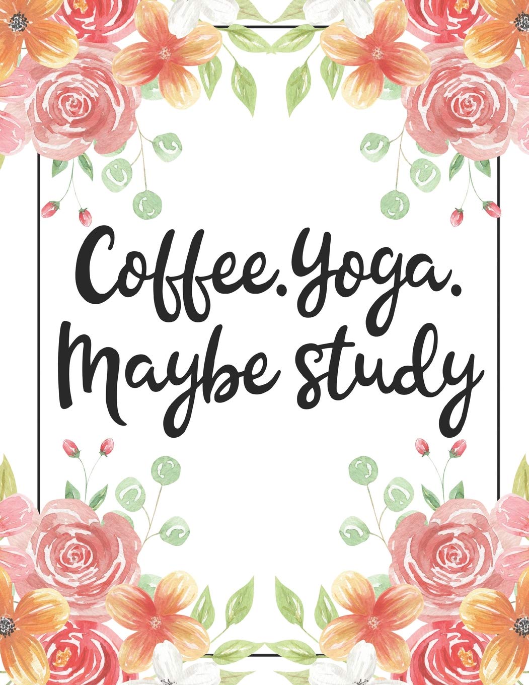 Coffee. Yoga. Maybe Study: 100 Pages College Ruled 8.5 x 11 Notebook - 1 Subject - Flower Chic - For Students, Teachers, TA's, Note Taking, High School, College book