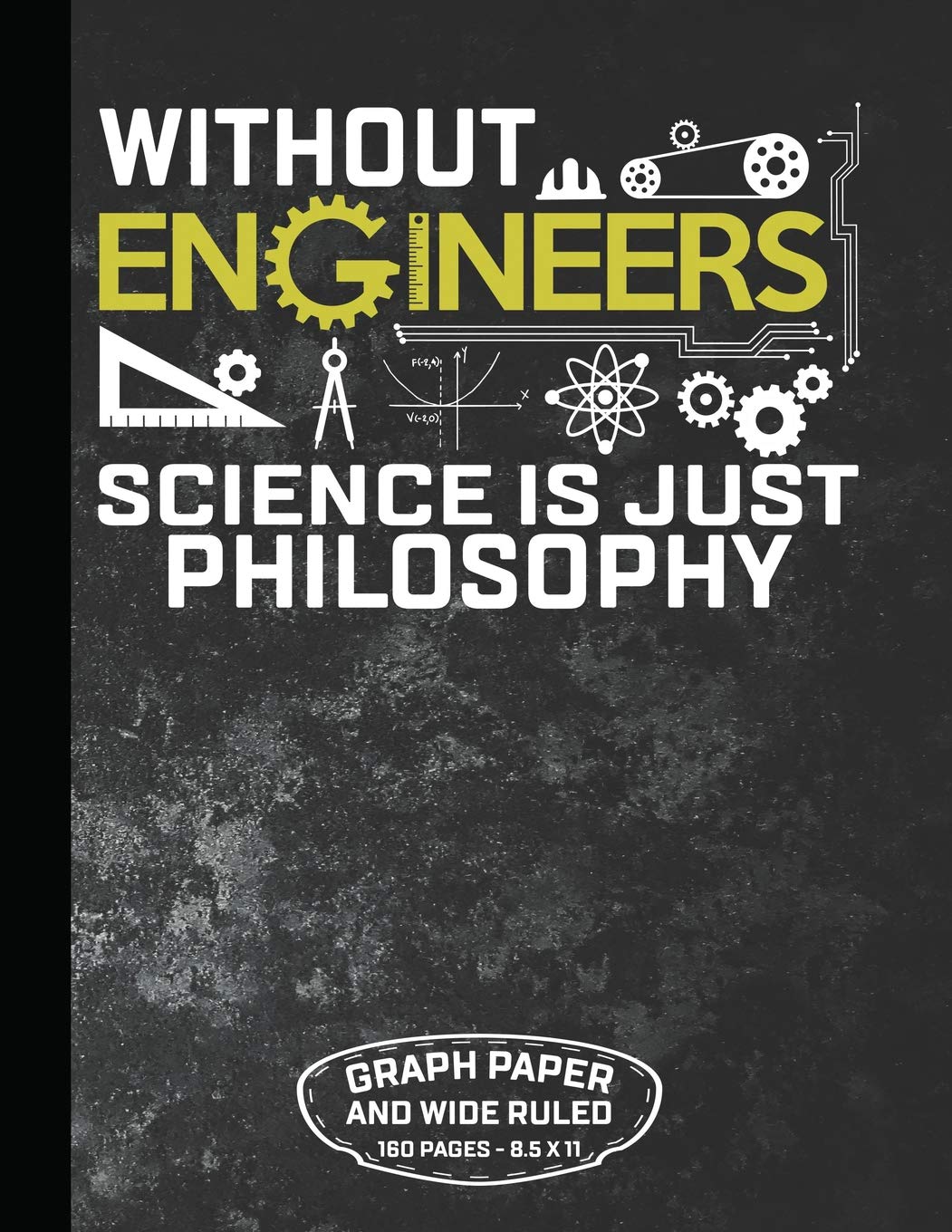 Without Engineers Science Is Just Philosophy Graph Paper And Wide Ruled 160 Pages – 8.5 x 11: Funny Personal Notebook for Engineer And Student 160 Pages Half Wide Ruled / Half Graph 5x5 Contemporary literature