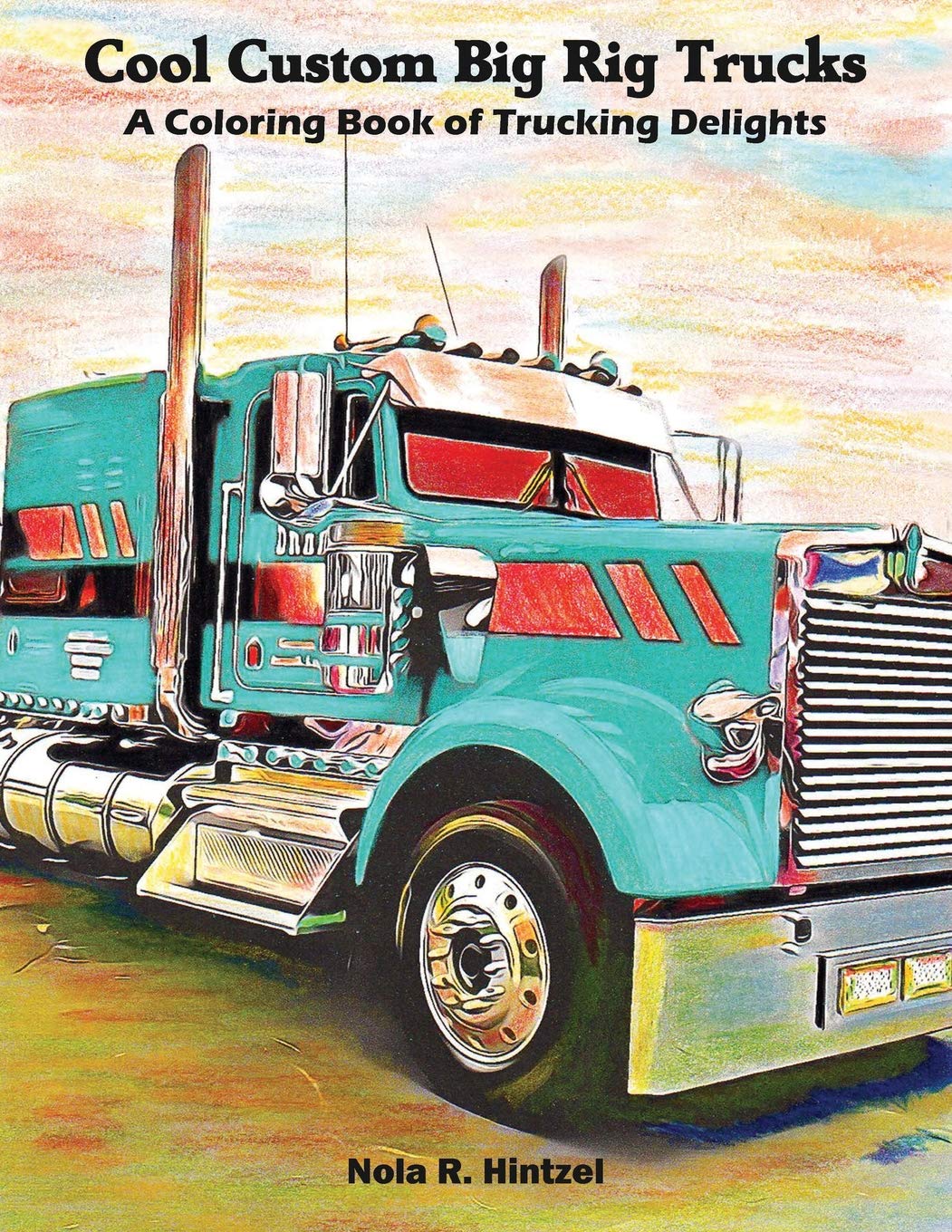 Cool Custom Big Rig Trucks: A Coloring Book of Trucking Delights Learning & Reference