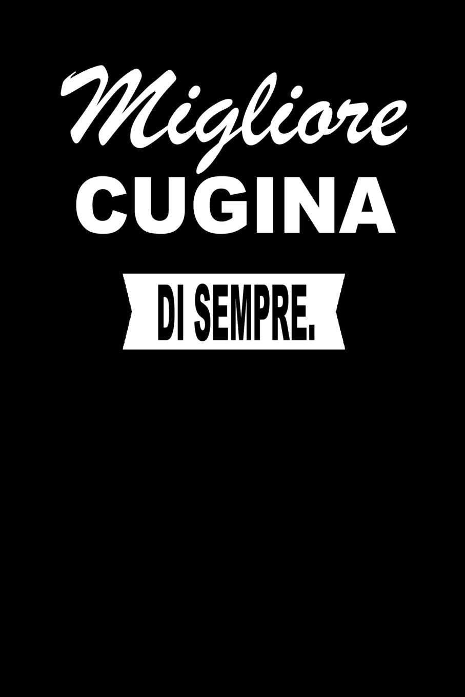 Migliore CUGINA Di Sempre.: Taccuino Journal Libretto Blocco Notes Quaderno Agendina Giornale Idea Presente Per Uomini E Donne - 110 Pagine A Righe (Allineate) Books