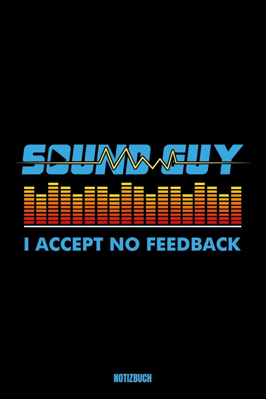 Sound Guy I Accept No Feedback Notizbuch: Tagebuch / Journal mit 120 leeren linierten Seiten für deine Notizen, Gedanken, Aufgaben und Ideen. book