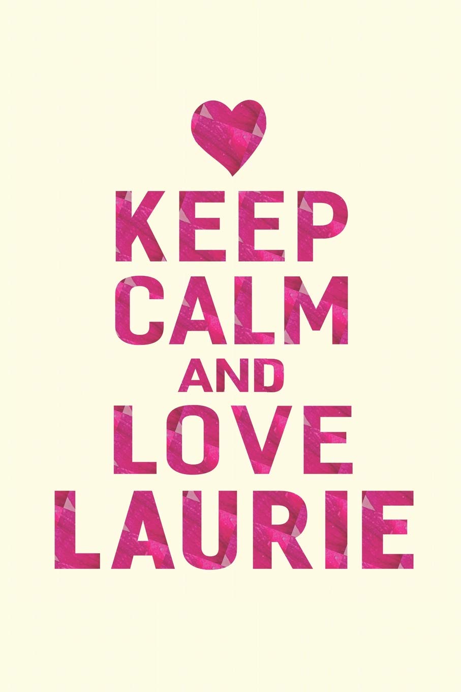 Keep Calm And Love Laurie: First Name Funny Sayings Personalized Customized Names Gift Birthday Girl Women Mother's Day Notebook Journal book