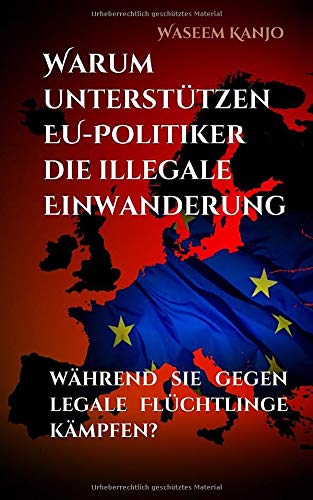 Warum unterstützen EU-Politiker die illegale Einwanderung: während sie gegen legale Flüchtlinge kämpfen? Law