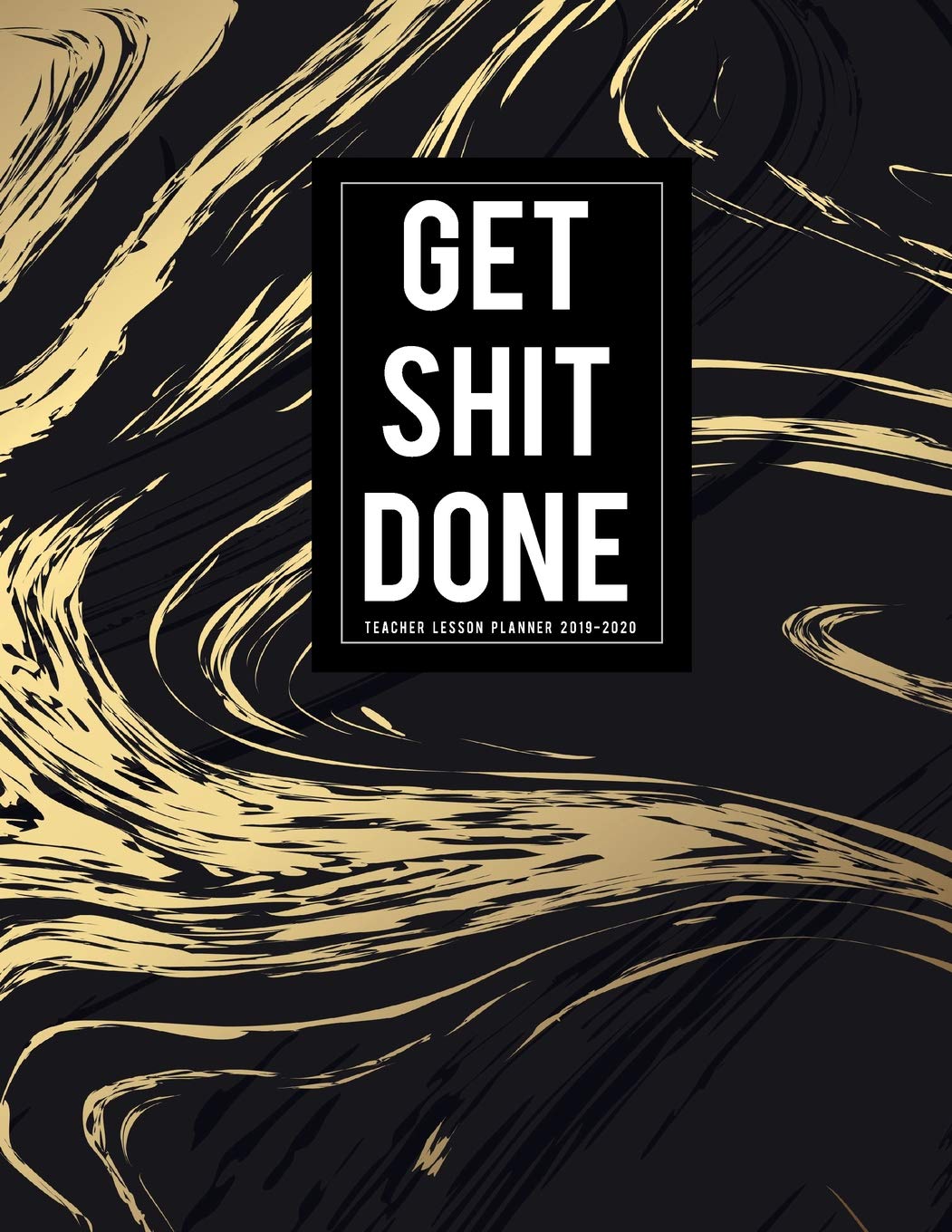 Get Shit Done Teacher lesson planner 2019-2020: Lesson Planning for Educators Academic Year Lesson Plan Record Book Weekly Monthly Calendars and Planners for Teachers Self-help