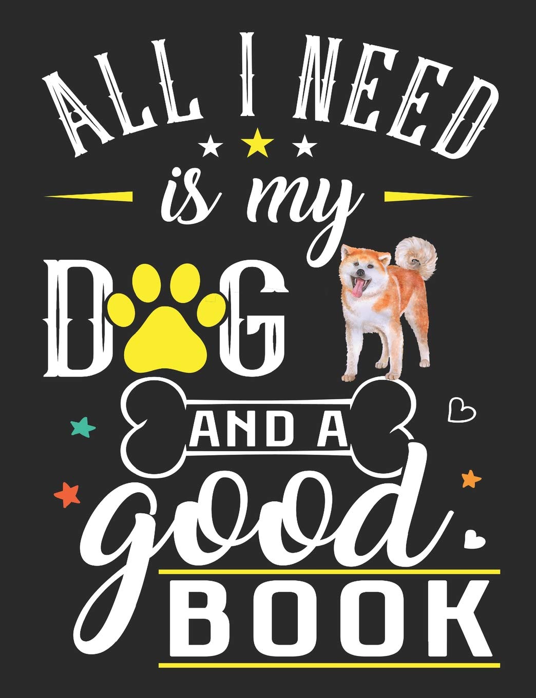 All I Need Is My Dog And A Good Book: Akita Inu Dog School Notebook 100 Pages Blank Lined Paper Pets