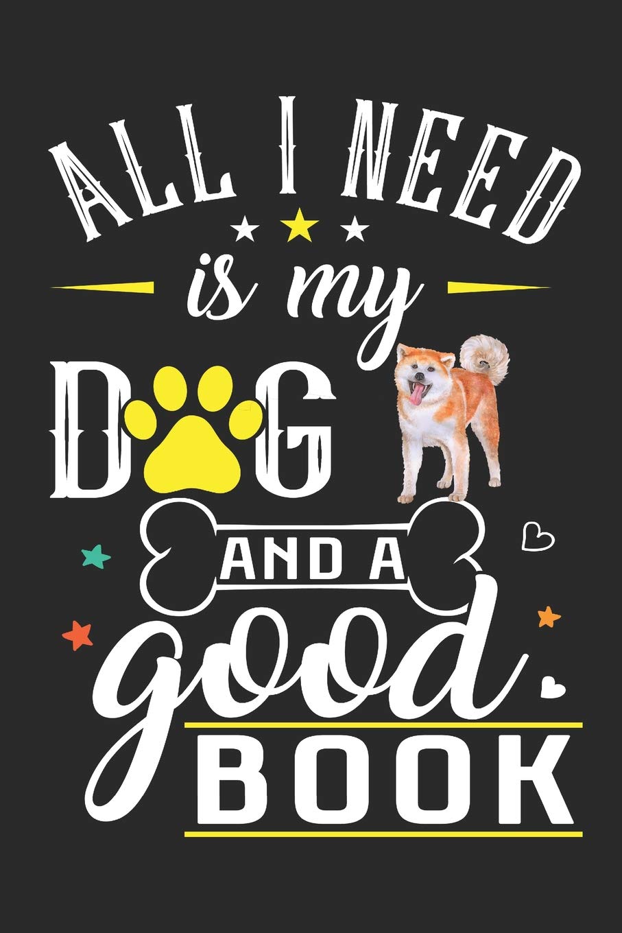 All I Need Is My Dog And A Good Book: Akita Inu Dog Journal Lined Paper Pets