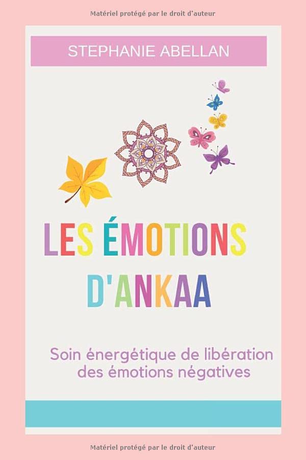 LES ÉMOTIONS D'ANKAA: Soin énergétique de libération des émotions négatives Self-help