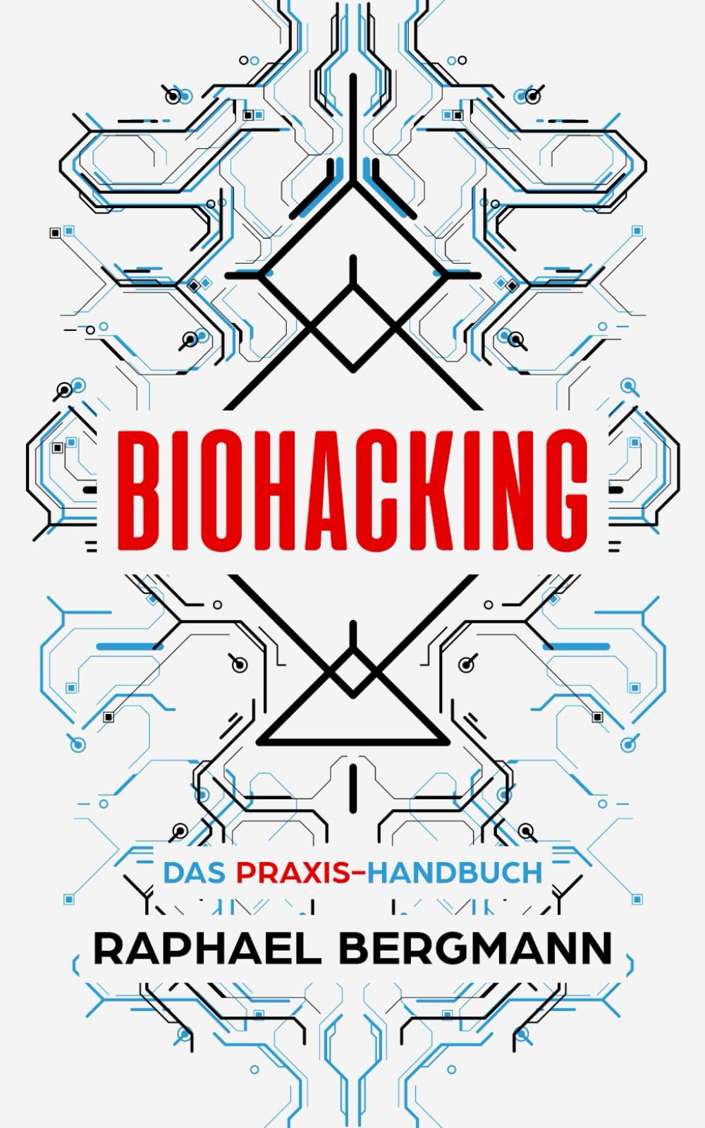Biohacking: Das Praxis-Handbuch - Wie Sie durch Selbstoptimierung Ihre eigenen Grenzen sprengen, leistungsfähiger werden und sich zum Menschen 2.0 entwickeln Medicine