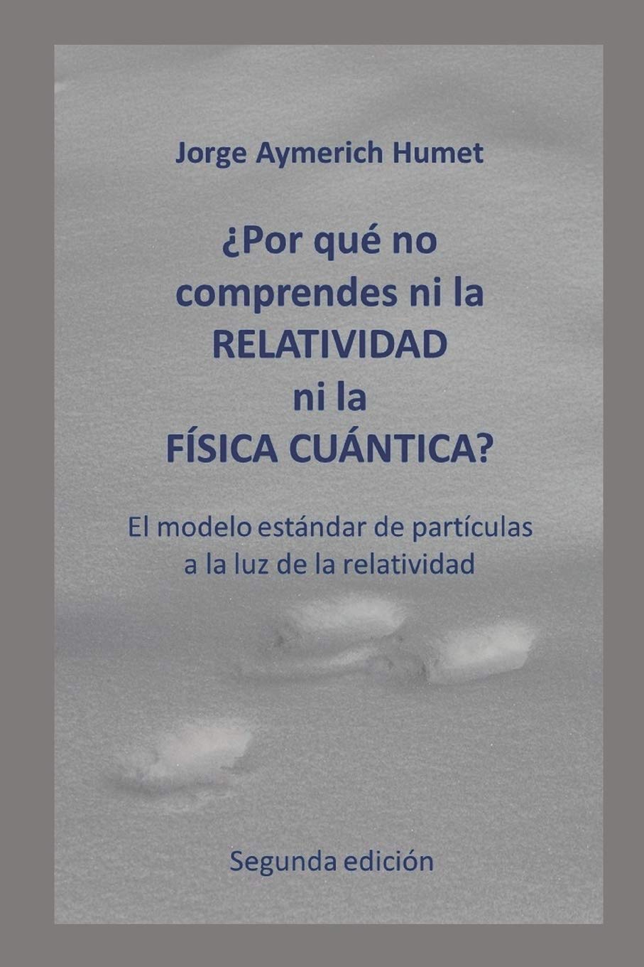 ¿Por qué no comprendes ni la relatividad ni la física cuántica? (Segunda edición): El modelo estándar de partículas a la luz de la relatividad Natural Sciences